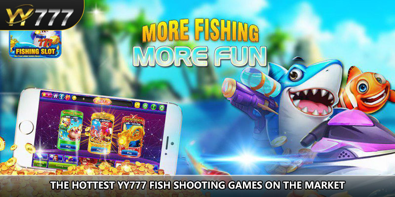 The hottest yy777 fish shooting games on the market